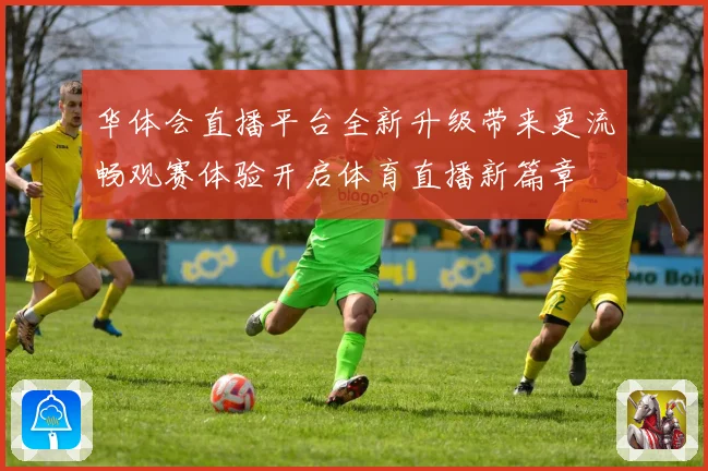 华体会直播平台全新升级带来更流畅观赛体验开启体育直播新篇章