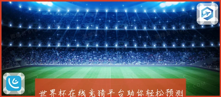世界杯在线竞猜平台助你轻松预测赛事结果赢取丰厚奖金体验全新互动乐趣