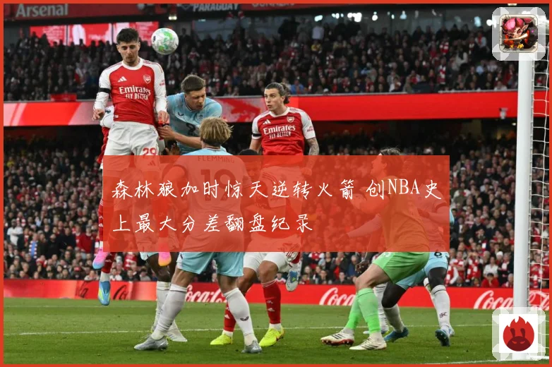 森林狼加时惊天逆转火箭 创NBA史上最大分差翻盘纪录