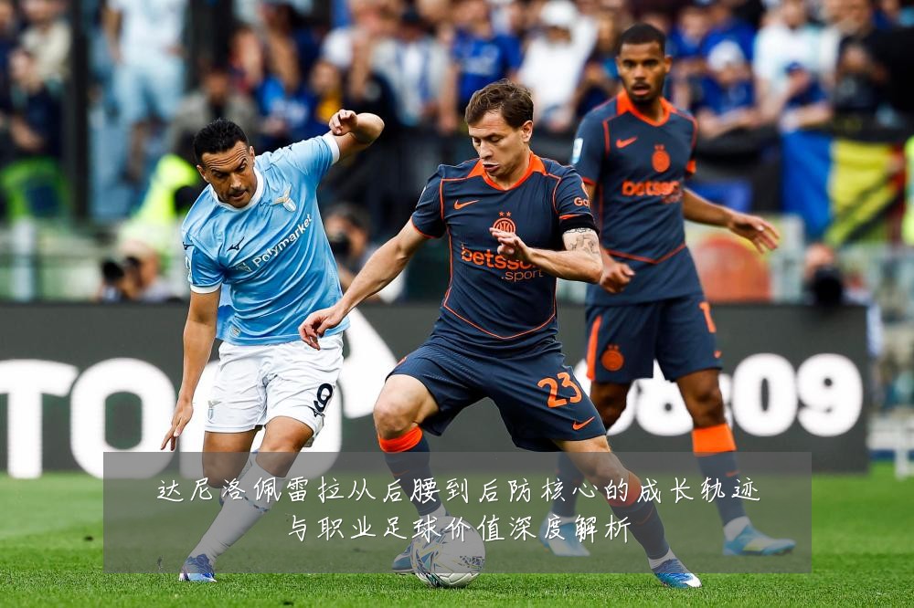 达尼洛佩雷拉从后腰到后防核心的成长轨迹与职业足球价值深度解析